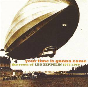Various - Your Time Is Gonna Come - The Roots Of Led Zeppelin (1964-1969)
