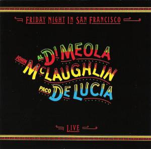 De Lucia, Paco; McLaughlin, John; Di Meola, Al - Friday Night In San Francisco