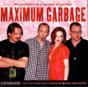 Garbage - Maximum Garbage (The Unauthorised Biography Of Garbage)