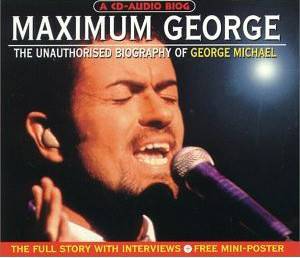 George Michael - Maximum George (The Unauthorised Biography Of George Michael)