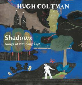 HUGH COLTMAN - SHADOWS - SONGS OF NAT KING COLE