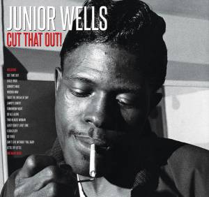 JUNIOR WELLS - CUT THAT OUT!