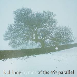 K.D. LANG - HYMNS OF THE 49TH PARALLEL