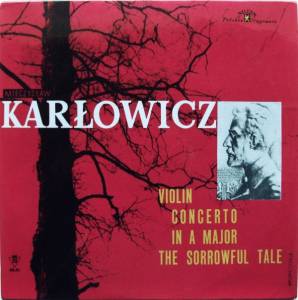 Mieczyslaw Karlowicz - Violin Concerto In A Major / The Sorrowful Tale
