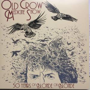 OLD CROW MEDICINE SHOW - 50 YEARS OF BLONDE ON BLONDE
