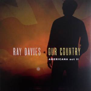 RAY DAVIES - OUR COUNTRY: AMERICANA ACT 2