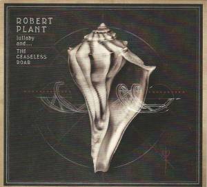 ROBERT PLANT - LULLABY AND... THE CEASELESS ROAR