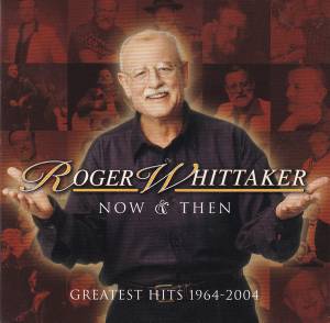 ROGER WHITTAKER - NOW AND THEN: 1964 - 2004