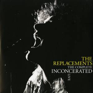 THE REPLACEMENTS - THE COMPLETE INCONCERATED LIVE