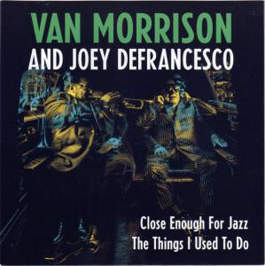 VAN MORRISON - CLOSE ENOUGH FOR JAZZ / THINGS I USED TO DO